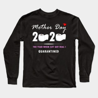 Mother day 2020 - The Year when shit got real - Quarantined Long Sleeve T-Shirt